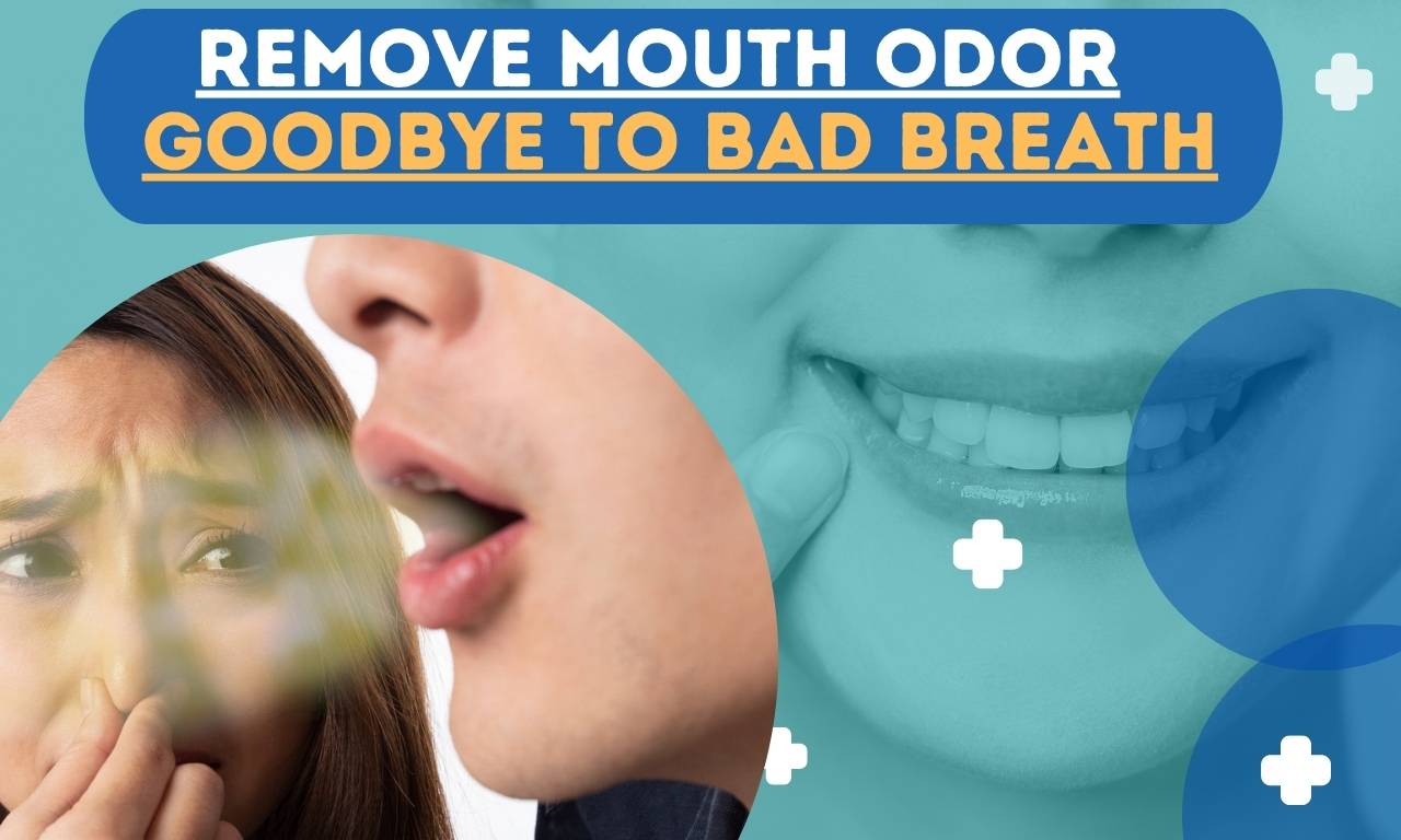 Remove Mouth Odor, Goodbye to Bad Breath